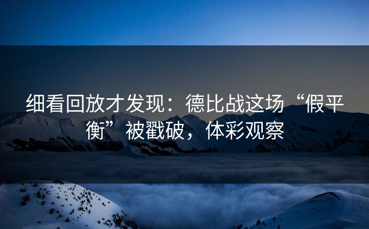 细看回放才发现：德比战这场“假平衡”被戳破，体彩观察  第1张