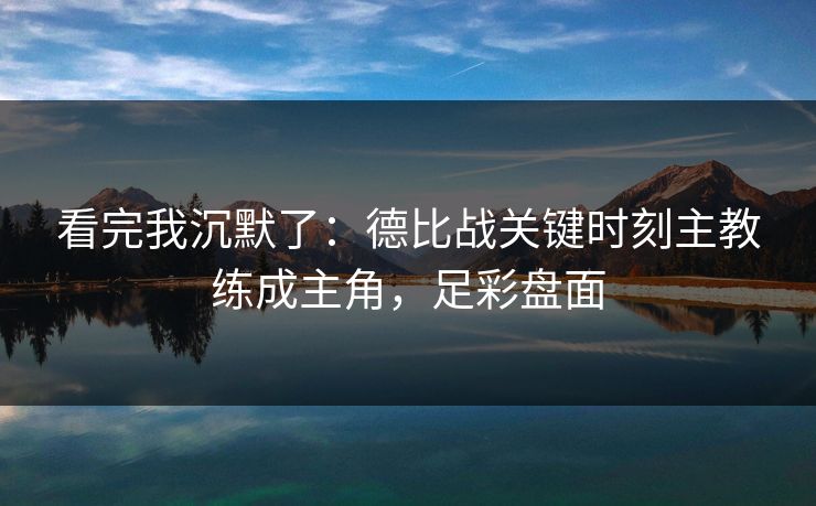 看完我沉默了：德比战关键时刻主教练成主角，足彩盘面  第1张