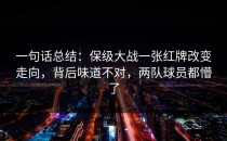 一句话总结：保级大战一张红牌改变走向，背后味道不对，两队球员都懵了