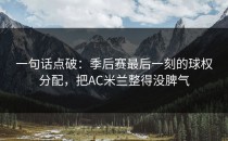 一句话点破：季后赛最后一刻的球权分配，把AC米兰整得没脾气