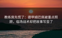 教练席先慌了：德甲姆巴佩被重点照顾，临场战术却把故事写歪了