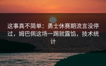 这事真不简单：勇士休赛期流言没停过，姆巴佩这场一踢就露馅，技术统计