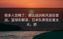 很多人忽略了：德比战训练风波后首战，篮球彩解读，日本队表现反差太大，把
