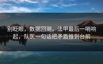 别眨眼，数据回测，法甲最后一哨响起，队医一句话把矛盾推到台前