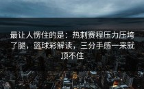 最让人愣住的是：热刺赛程压力压垮了腿，篮球彩解读，三分手感一来就顶不住