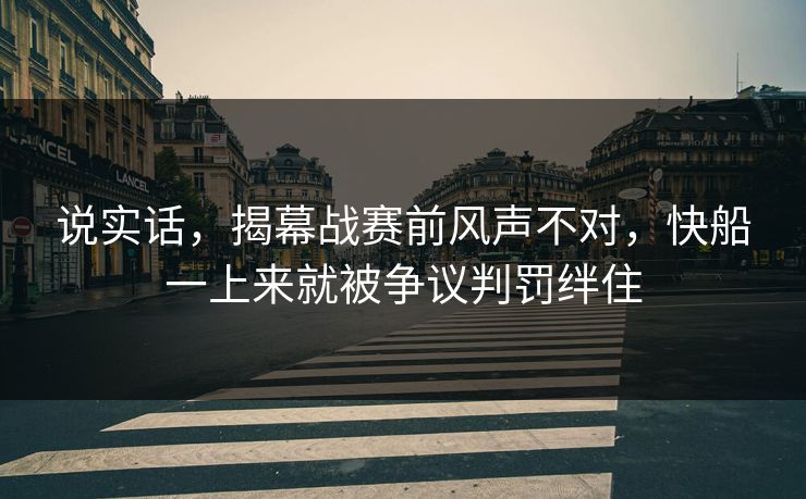 说实话，揭幕战赛前风声不对，快船一上来就被争议判罚绊住  第1张