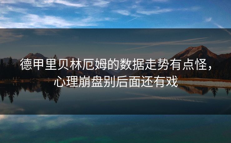 德甲里贝林厄姆的数据走势有点怪，心理崩盘别后面还有戏